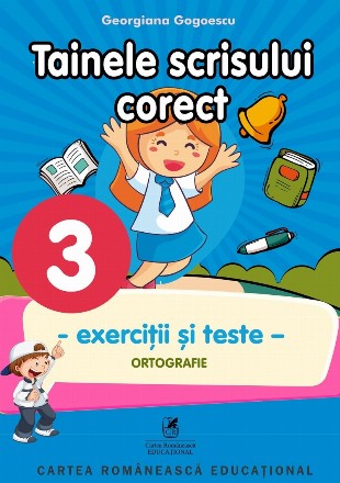 Tainele scrisului corect. Clasa a III-a. Exercitii si teste, ortografie