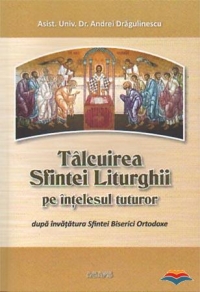 Talcuirea Sfintei Liturghii pe intelesul tuturor - dupa invatatura Sfintei Biserici Ortodoxe