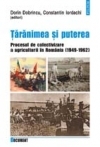 Taranimea si puterea. Procesul de colectivizare a agriculturii in Romania (1949-1962)