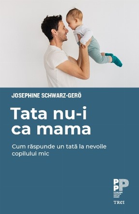 Tata nu-i ca mama. Cum răspunde un tată la nevoile copilului mic 