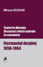 Teatru in diorame. Discursul criticii teatrale in comunism. Fluctuantul dezghet 1956-1964. Volumul 1