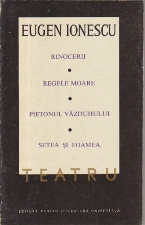 Teatru, Volumul al II-lea - Rinocerii. Regele moare. Pietonul vazduhului. Setea si Foamea