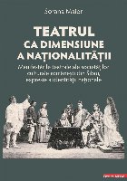 Teatrul ca dimensiune a naţionalităţii : manifestările teatrale ale societăţilor culturale româneşti d