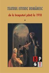 Teatrul istoric romanesc de la inceputuri pana la 1918, Volumul I