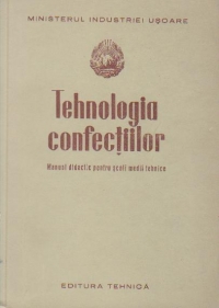 Tehnologia confectiilor - Manual didactic pentru scoli medii tehnice