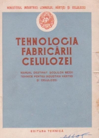 Tehnologia fabricarii celulozei - Manual destinat scolilor medii tehnice pentru industria hartiei si celulozei