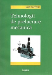 Tehnologii de prelucrare mecanica, Editia a II-a revizuita si completata