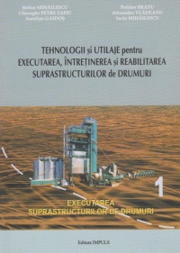 Tehnologii si utilaje pentru executarea, intretinerea si reabilitarea suprastructurilor de drumuri( Vol I - Executarea suprastructurilor de drumuri)