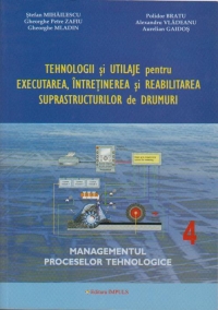 Tehnologii si utilaje pentru executarea, intretinerea si reabilitarea suprastructurilor de drumuri( Vol IV - Managementul proceselor tehnologice)