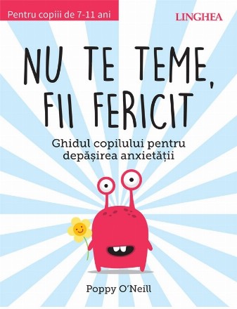 Nu te teme, fii fericit : ghidul copilului pentru depăşirea anxietăţii