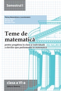 Teme de matematica pentru pregatirea la clasa si individuala a elevilor spre performanta in matematica. Clasa a VI-a, semestrul I (2013-2014)