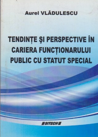 Tendinte si Perspective in Cariera Functionarului Public cu Statut Special