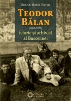 Teodor Balan istoric arhivist Bucovinei