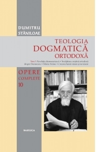 Teologia Dogmatica Ortodoxa. Tom 1: Revelatia dumnezeiasca. Invatatura crestina ortodoxa despre Dumnezeu. Sfanta Treime. Crearea lumii vazute si nevazute. Volumul 10 din seria Opere Complete