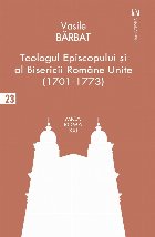 Teologul Episcopului şi al Bisericii Române Unite : (1701-1773)