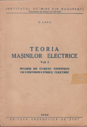 Teoria Masinilor Electrice, Volumul I - Masini de curent continuu. Transformatorul electric