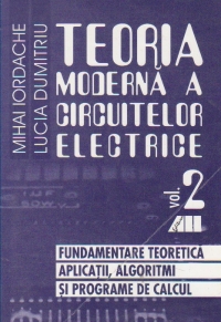 Teoria moderna a circuitelor electrice. Fundamentare teoretica, Aplicatii, algoritmi si programe de calcul, Volumul al II-lea