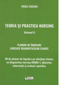 Teoria si practica nursing. Volumul II. 40 de planuri de ingrijire asociate diagnosticelor clinice