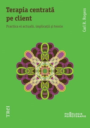 Terapia centrată pe client. Practica ei actuală, implicaţii și teorie