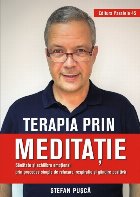 Terapia prin meditație. Sănătate și echilibru emoțional prin procedee simple de relaxare, respirație și