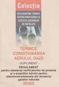 Termice, conditionarea aerului, gaze - Supliment - Regulament pentru atestarea verificatorilor de proiecte si a expertilor tehnici pentru obiectivele/sistemele din domeniul gazelor naturale