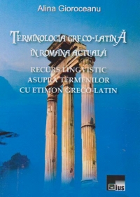 Terminologia greco-latina in romana actuala. Recurs lingvistic asupra termenilor cu etimon greco-latin