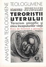 Teroristii uterului - Terorism stiintific si etica inceputurilor vietii (Eseu de bioetica a gestatiei)