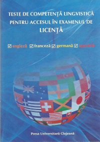 Teste de competenta lingvistica pentru accesul in examenul de licenta - Engleza. Franceza. Germana. Spaniola