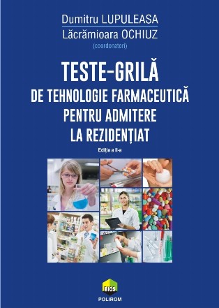 Teste-grilă de tehnologie farmaceutică pentru admitere la rezidențiat (ediția a II-a revăzută și adăugită)