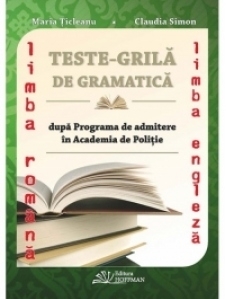 Teste-grila de gramatica limbii romane si a limbii engleze dupa Programa de admitere in Academia de Politie