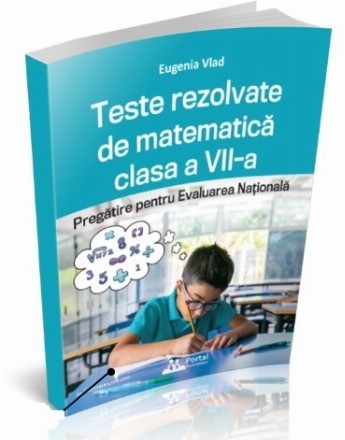 Teste rezolvate de matematica clasa a VII-a. Pregatire pentru Evaluarea Nationala