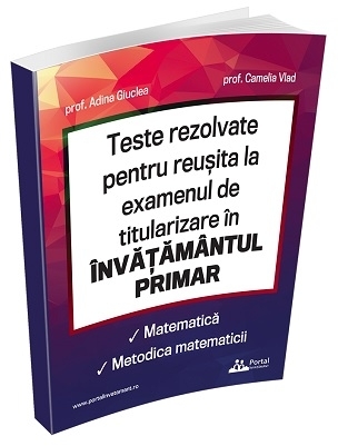 Teste rezolvate pentru reusita la examenul de titularizare in invatamantul primar. Matematica. Metodica matematicii