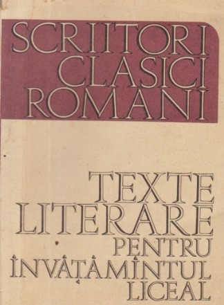 Texte literare pentru invatamintul liceal - Scriitori clasici romani, Volumul I