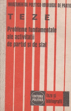 Teze. Probleme fundamentale ale activitatii de partid si de stat