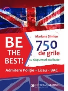 Be the Best! 750 de grile cu raspunsuri explicate. Admitere politie. Liceu. BAC