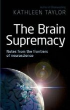 The Brain Supremacy - Notes from the frontiers of neuroscience