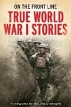 ON THE FRONT LINE: TRUE WORLD WAR I STORIES