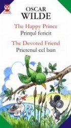 THE HAPPY PRINCE / PRINTUL FERICIT; THE DEVOTED FRIEND / PRIETENUL CEL BUN