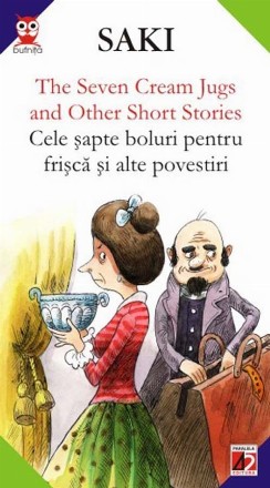 THE SEVEN CREAM JUGS AND OTHER SHORT STORIES / CELE SAPTE BOLURI PENTRU FRISCA SI ALTE POVESTIRI