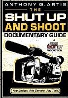 The Shut Up and Shoot Documentary Guide: A Down and Dirty DV Production