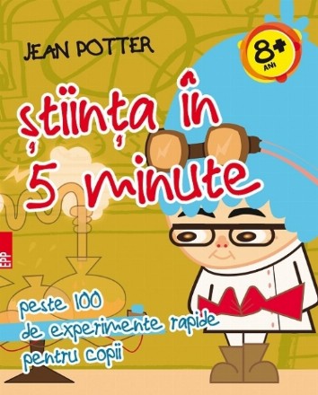 Știinţa în 5 minute: peste 100 de experimente rapide pentru copii