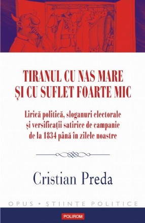 Tiranul cu nas mare și cu suflet foarte mic.  Lirică politică, sloganuri electorale și versificații satirice de campanie de la 1834 până în zilele noastre