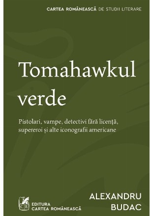 Tomahawkul verde : pistolari, vampe, detectivi fără licenţă, supereroi şi alte iconografii americane