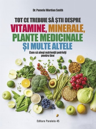 Tot ce trebuie să ştii despre vitamine, minerale, plante medicinale şi multe altele : cum să alegi nutrienţii potriviţi pentru tine