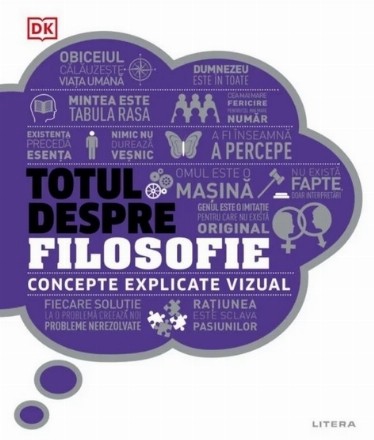 Totul despre filosofie. Concepte explicate vizual