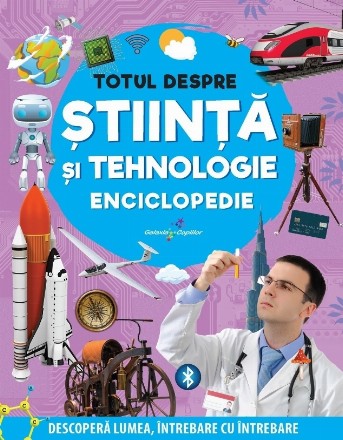 Totul despre ştiinţă şi tehnologie : enciclopedie,descoperă lumea, întrebare cu întrebare