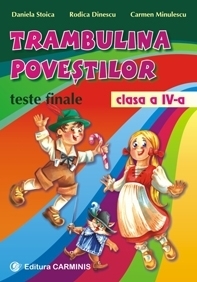 Trambulina povestilor. Teste finale (clasa a IV-a) - limba romana, matematica, stiinte, geografie, istorie, educatie civica