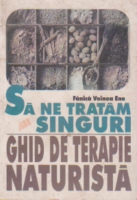 SA NE TRATAM SINGURI. GHID DE TERAPIE NATURISTA