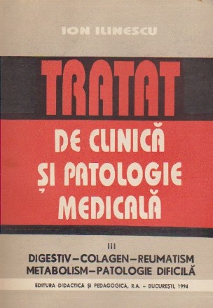 Tratat de Clinica si Patologie Medicala, Volumul al III-lea - Digestiv, Colagen, Reumatism, Metabolism, Patologie Dificila