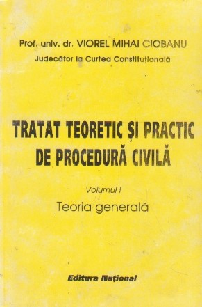 Tratat teoretic si practic de procedura civila, Volumul I, Teoria generala